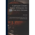 Captain Cook's Three Voyages to the Pacific Ocean [microform]: the First Performed in the Years 1768, 1769, 1770 & 1771, the Second in 1772, 1773, 177