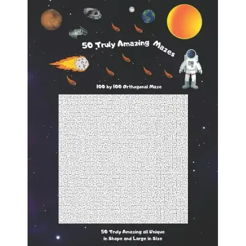 50 Truly Amazing Mazes: 100 by 100 ( Rectangular Orthogonal, Rectangular Delta, Triangular Delta, Hexagonal Delta, Hexagonal Sigma, Rectangula