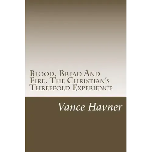 Blood, Bread And Fire. The Christian's Threefold Experience
