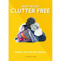 How to Go Clutter Free: Tidying Tips for Busy People