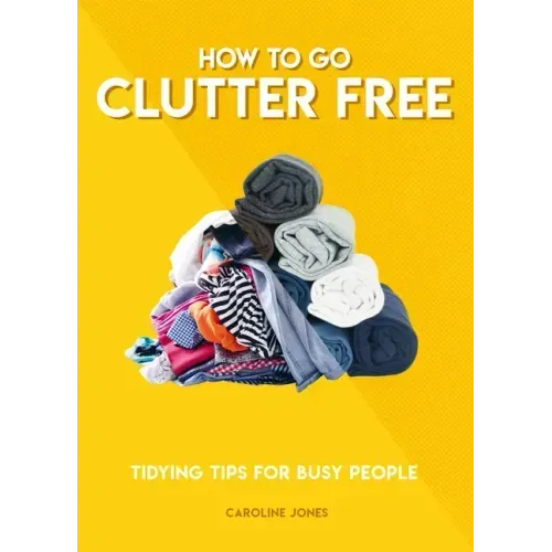 How to Go Clutter Free: Tidying Tips for Busy People