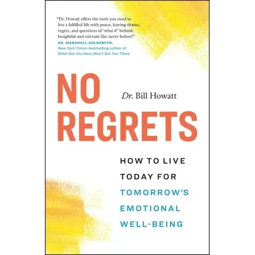 No Regrets: How to Live Today for Tomorrow's Emotional Well-Being
