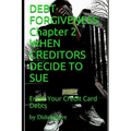 Debt Forgiveness Volume 2 When Creditors Decide to Sue: Erase Your Credit Card Debts