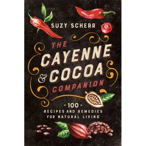 The Cayenne & Cocoa Companion: 100 Recipes and Remedies for Natural Living
