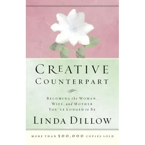 Creative Counterpart: Becoming the Woman, Wife, and Mother You've Longed to Be