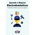 Aprende a Reparar Electrodomésticos: Fundamentos, instalación, equipos, usos, reparación