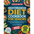 Mediterranean Diet Cookbook for Seniors: Mouth-Watering Low-Sodium, Anti-Inflammatory Recipes for Healthy Living After 60