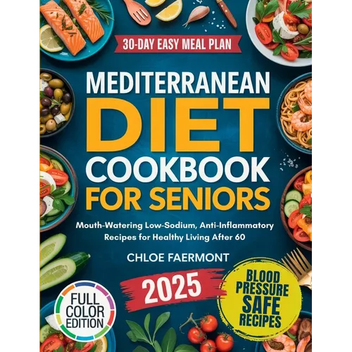 Mediterranean Diet Cookbook for Seniors: Mouth-Watering Low-Sodium, Anti-Inflammatory Recipes for Healthy Living After 60