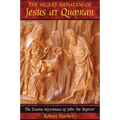 The Secret Initiation of Jesus at Qumran: The Essene Mysteries of John the Baptist