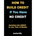 How to Build Credit If You Have No Credit - Establish AAA Credit in Less Then 12 months