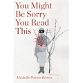 You Might Be Sorry You Read This