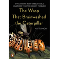 The Wasp That Brainwashed the Caterpillar: Evolution's Most Unbelievable Solutions to Life's Biggest Problems