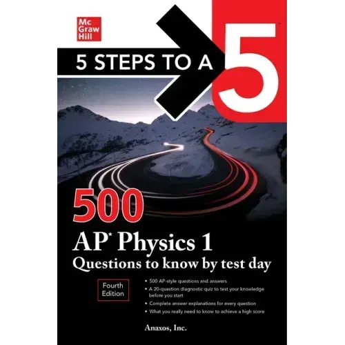 5 Steps to a 5: 500 AP Physics 1 Questions to Know by Test Day, Fourth Edition