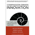 Compassion-Driven Innovation: 12 Steps for Breakthrough Success