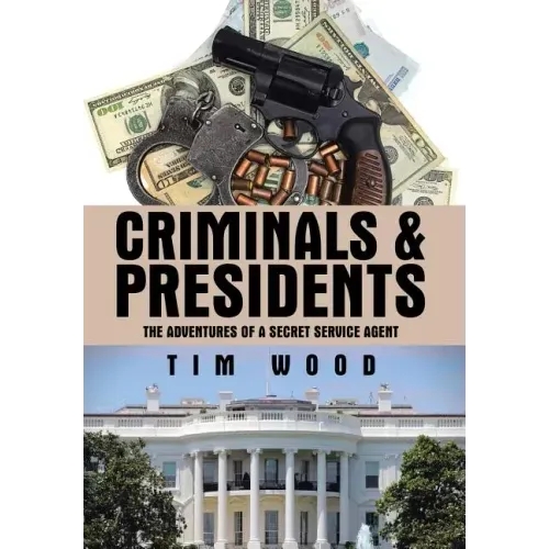 Criminals & Presidents: The Adventures of a Secret Service Agent