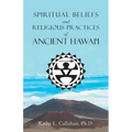 Spiritual Beliefs and Religious Practices of Ancient Hawai'i