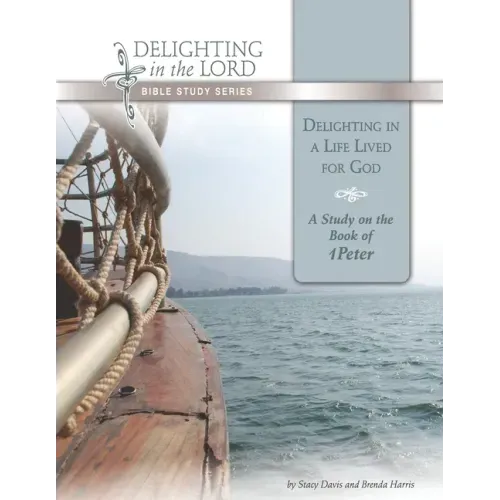 Delighting in a Life Lived for God: A Study on the Book of 1 Peter (Delighting in the Lord Bible Study)