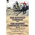 The Egyptian Campaign, 1882 & the Mahdist Campaigns, Sudan 1884-98 Two Books in One Edition: The British Army at War in North Africa During the 19th C