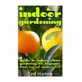 Indoor Gardening: Guide to Indoor Citrus Gardening For Beginners (Lemon Tree and Mandarin Tree)