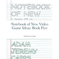 Notebook of New Video Game Ideas: Book Five