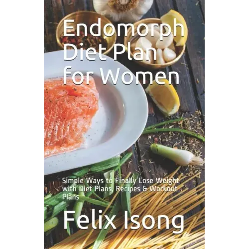 Endomorph Diet Plan for Women: Simple Ways to Finally Lose Weight with Diet Plans, Recipes & Workout Plans