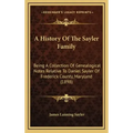 A History Of The Sayler Family: Being A Collection Of Genealogical Notes Relative To Daniel Sayler Of Frederick County, Maryland (1898)
