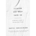 Stories Are What Save Us: A Survivor's Guide to Writing about Trauma