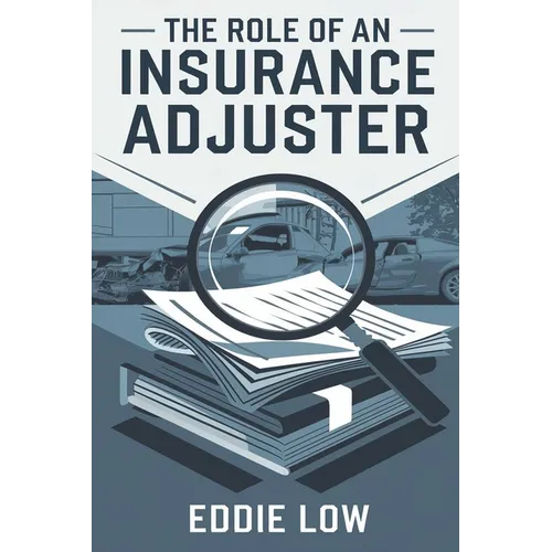 The Role of an Insurance Adjuster: Mastering Claims, Negotiation, and Customer Service in the Insurance Industry