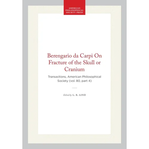 Berengario Da Carpi on Fracture of the Skull or Cranium: Transactions, American Philosophical Society (Vol. 80, Part 4)