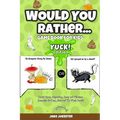 Would You Rather Game Book for Kids: Yuck! Edition - Totally Gross, Disgusting, Crazy and Hilarious Scenarios for Boys, Girls and the Whole Family