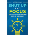Shut Up And Focus: 19 Highly Effective Time Management Habits For Entrepreneurs