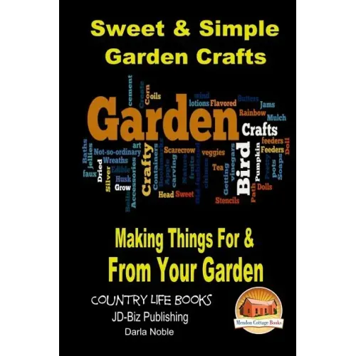 Sweet & Simple Garden Crafts - Making Things For & From your Garden