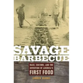 Savage Barbecue: Race, Culture, and the Invention of America's First Food