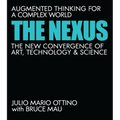 The Nexus: Augmented Thinking for a Complex World--The New Convergence of Art, Technology, and Science