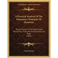 A Practical Analysis Of The Elementary Principles Of Harmony: Being A Guide To The Model Scale, Harmonical Circle, And Practical Exercise Book (1845)