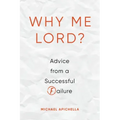 Why Me, Lord?: Advice from a Successful Failure