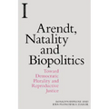 Arendt, Natality and Biopolitics: Toward Democratic Plurality and Reproductive Justice