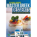 Master Greek Desserts: 55 delicious and easy recipes from Greece