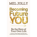 Becoming Future You: Be the Hero of Your Own Life