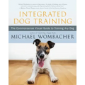 Integrated Dog Training: The Commonsense Visual Guide to Training Any Dog