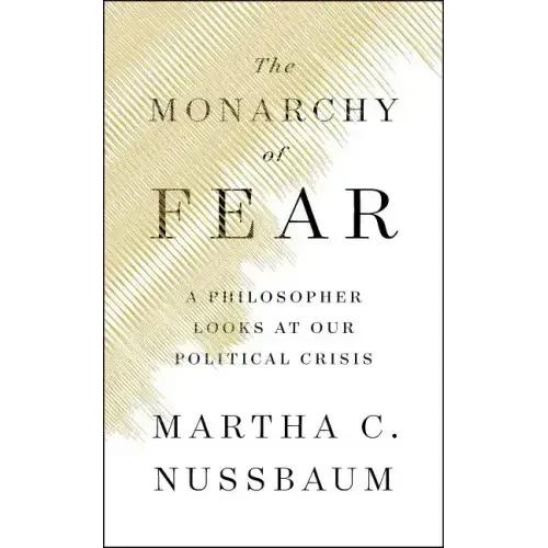 The Monarchy of Fear: A Philosopher Looks at Our Political Crisis