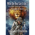 Who Do You Say I Am: Triumph Through Trauma: Praying God's Names