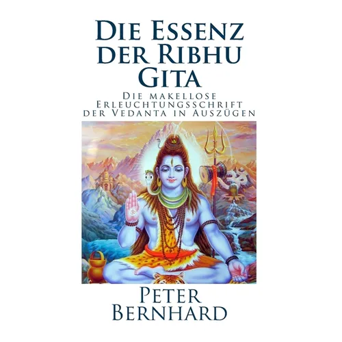 Die Essenz der Ribhu Gita: Die makellose Erleuchtungsschrift der Vedanta in Auszügen