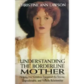Understanding the Borderline Mother: Helping Her Children Transcend the Intense, Unpredictable, and Volatile Relationship
