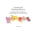 Lessons for Painting Flowers: Easy Watercolors for Understanding Colors and Procedures