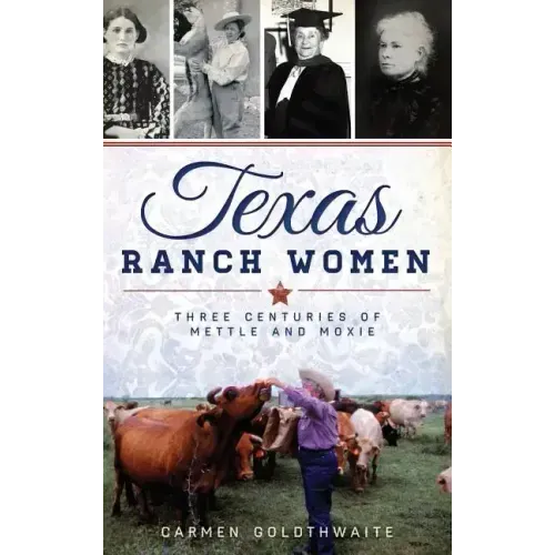 Texas Ranch Women: Three Centuries of Mettle and Moxie