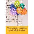 Obras de teatro y de titeres cristianas: Para la familia y los ninos