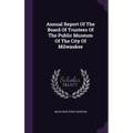 Annual Report Of The Board Of Trustees Of The Public Museum Of The City Of Milwaukee