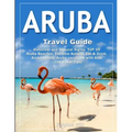 ARUBA Travel Guide: Historical and Cultural Sights, TOP 15 Aruba Beaches, Extreme Activity, Eat & Drink, Aruba Hotels, Aruba vacations wit
