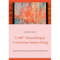 "I AM" Tetranthropos, a conscious human being: Integral Threefolding towards the Fourth Way of Love